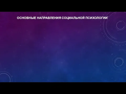 ОСНОВНЫЕ НАПРАВЛЕНИЯ СОЦИАЛЬНОЙ ПСИХОЛОГИИ