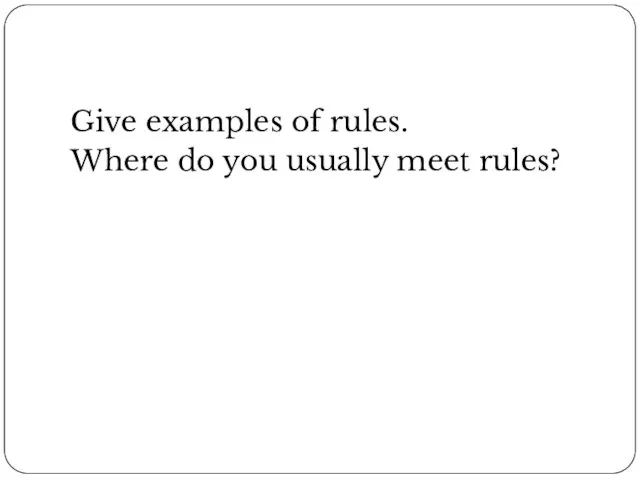 Give examples of rules. Where do you usually meet rules?