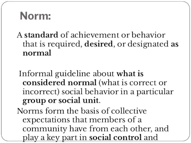 Norm: A standard of achievement or behavior that is required, desired,