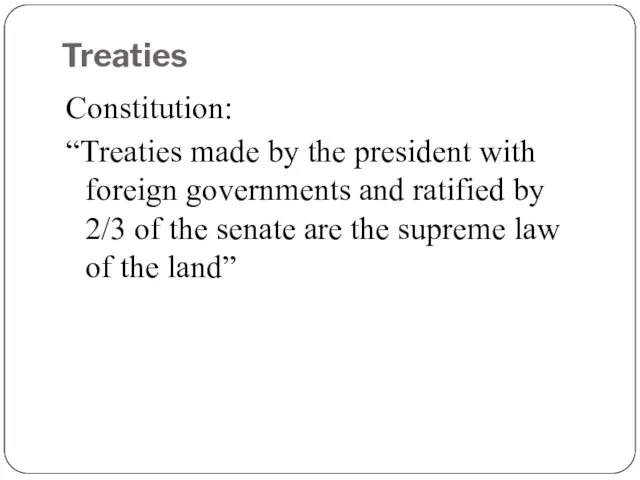 Treaties Constitution: “Treaties made by the president with foreign governments and