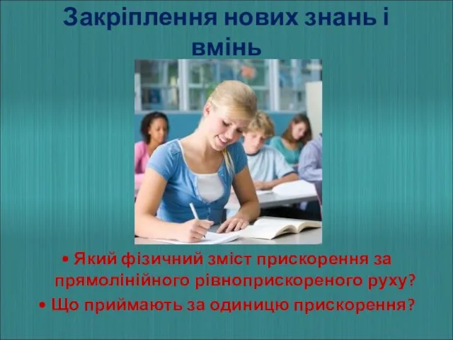 Закріплення нових знань і вмінь • Який фізичний зміст прискорення за