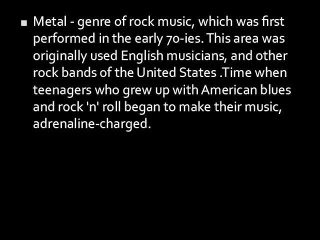 Metal - genre of rock music, which was first performed in