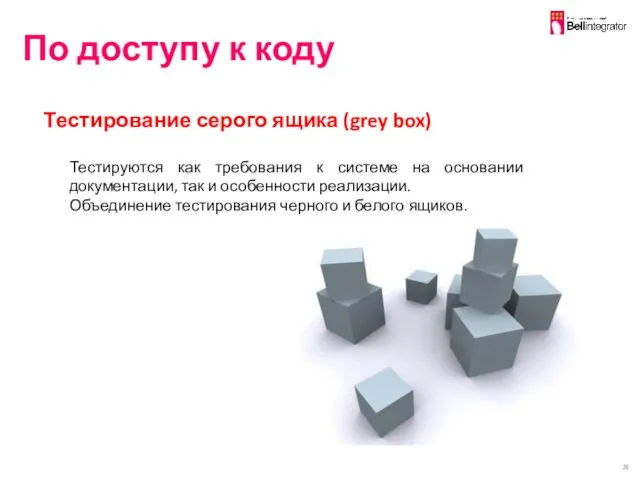 По доступу к коду Тестирование серого ящика (grey box) Тестируются как