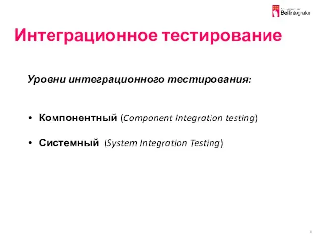 Интеграционное тестирование Уровни интеграционного тестирования: Компонентный (Component Integration testing) Системный (System Integration Testing)