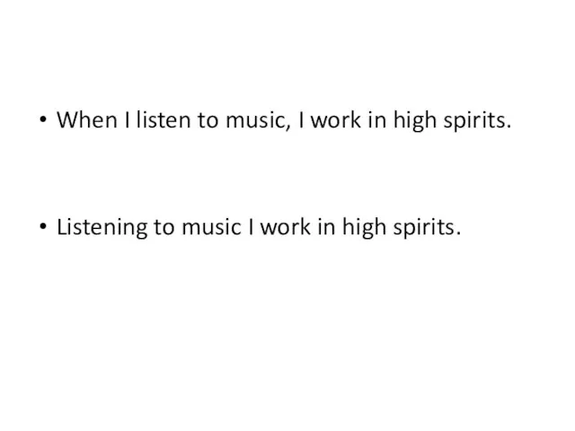 When I listen to music, I work in high spirits. Listening