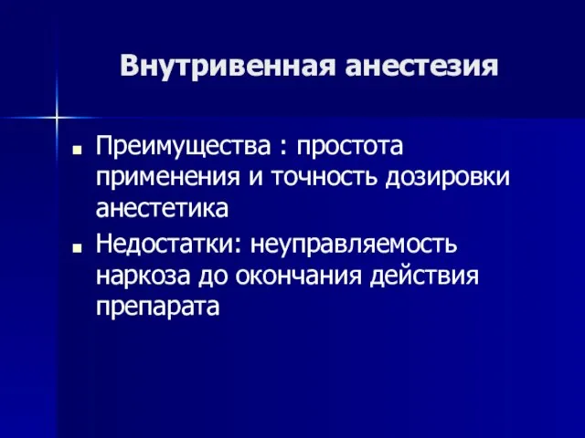 Внутривенная анестезия Преимущества : простота применения и точность дозировки анестетика Недостатки: