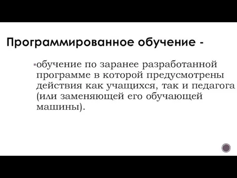 Программированное обучение - обучение по заранее разработанной программе в которой предусмотрены