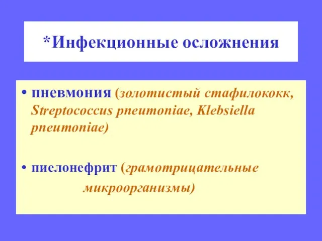 *Инфекционные осложнения пневмония (золотистый стафилококк, Streptococcus pneumoniae, Klebsiella pneumoniae) пиелонефрит (грамотрицательные микроорганизмы)