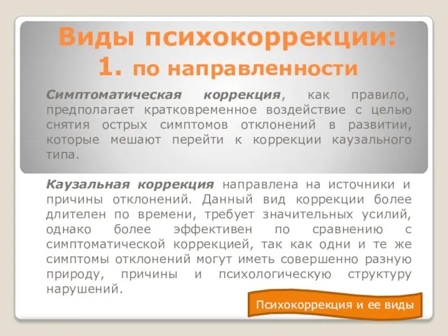 Виды психокоррекции: 1. по направленности Симптоматическая коррекция, как правило, предполагает кратковременное