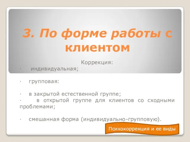 3. По форме работы с клиентом Коррекция: · индивидуальная; · групповая: