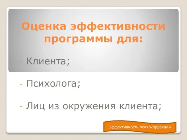 Оценка эффективности программы для: Клиента; Психолога; Лиц из окружения клиента; Эффективность психокоррекции