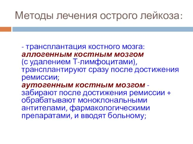 Методы лечения острого лейкоза: - трансплантация костного мозга: аллогенным костным мозгом