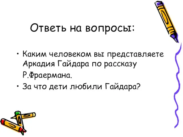 Ответь на вопросы: Каким человеком вы представляете Аркадия Гайдара по рассказу