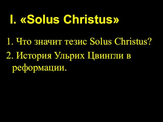 I. «Solus Christus» 1. Что значит тезис Solus Christus? 2. История Ульрих Цвингли в реформации.