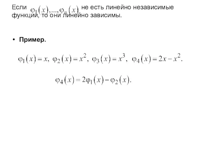 Если не есть линейно независимые функции, то они линейно зависимы. Пример.