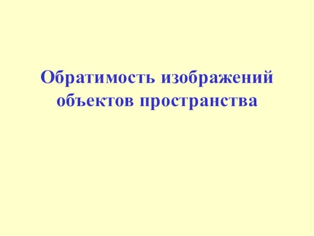 Обратимость изображений объектов пространства