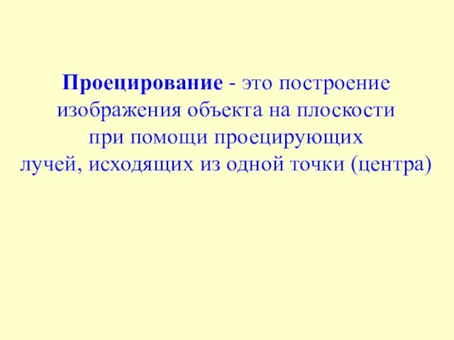 Проецирование - это построение изображения объекта на плоскости при помощи проецирующих