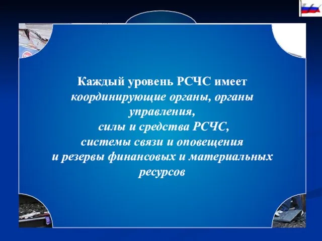 5 уровней федеральный региональный территориальный местный объектовый Каждый уровень РСЧС имеет