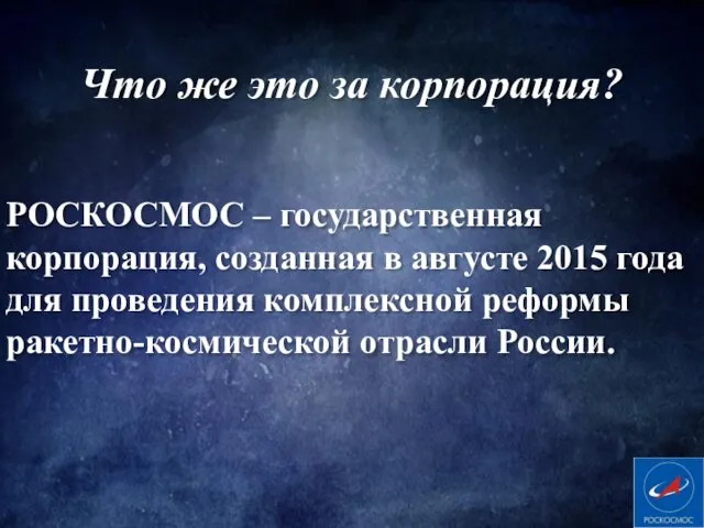 Что же это за корпорация? РОСКОСМОС – государственная корпорация, созданная в