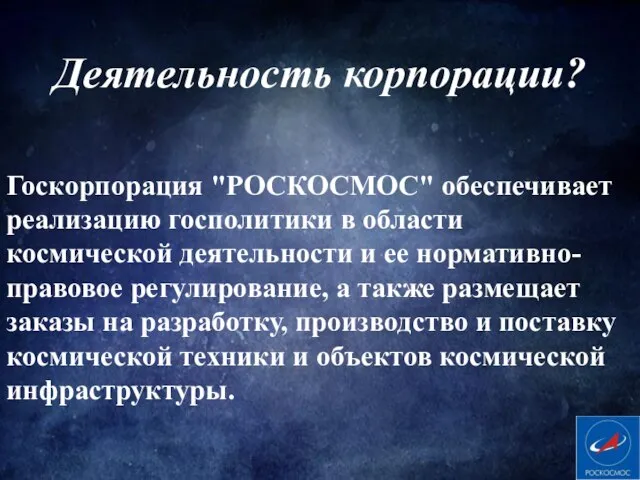 Госкорпорация "РОСКОСМОС" обеспечивает реализацию госполитики в области космической деятельности и ее