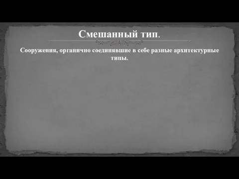 Сооружения, органично соединявшие в себе разные архитектурные типы. Смешанный тип.