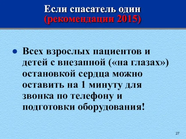 Если спасатель один (рекомендации 2015) Всех взрослых пациентов и детей с