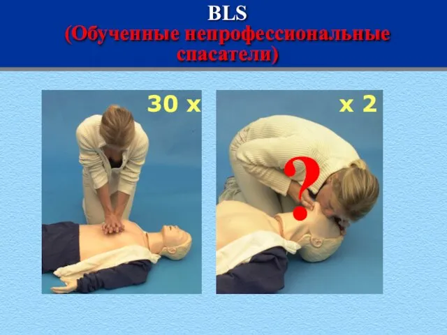 BLS (Обученные непрофессиональные спасатели) 30 x x 2 ?