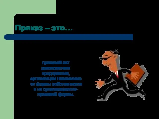 Приказ – это… правовой акт руководителя предприятия, организации независимо от формы собственности и их организационно-правовой формы.