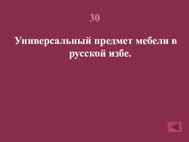 30 Универсальный предмет мебели в русской избе.