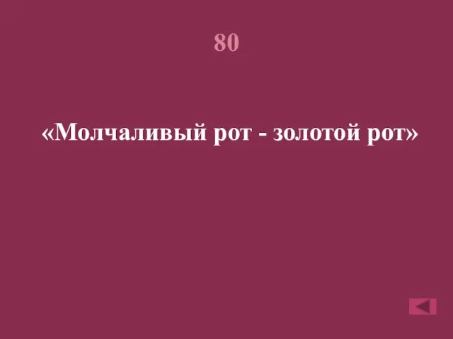 80 «Молчаливый рот - золотой рот»