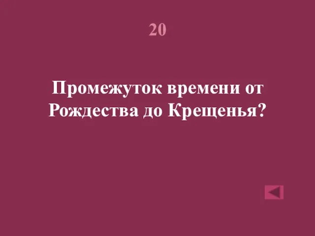 20 Промежуток времени от Рождества до Крещенья?