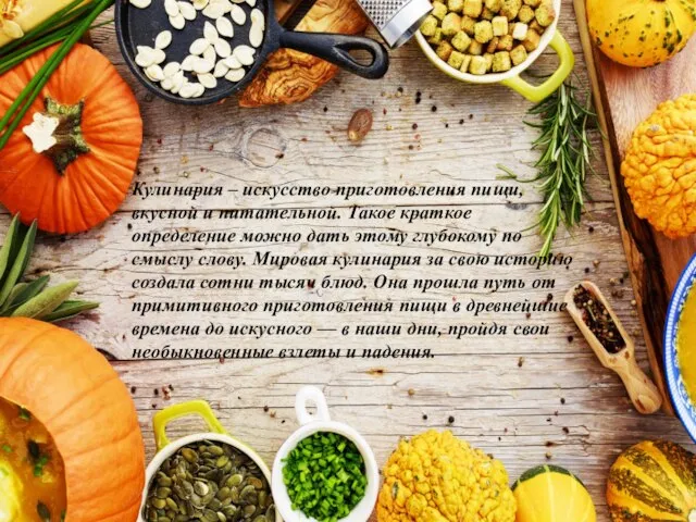 Кулинария – искусство приготовления пищи, вкусной и питательной. Такое краткое определение