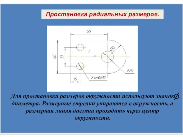 Простановка радиальных размеров. Для простановки размеров окружности используют значок диаметра. Размерные