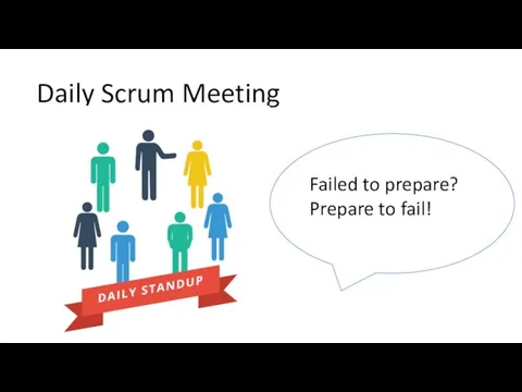 Daily Scrum Meeting Failed to prepare? Prepare to fail!