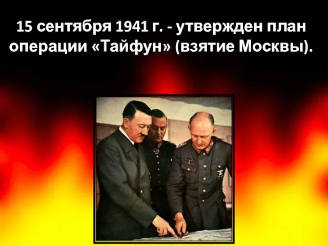 15 сентября 1941 г. - утвержден план операции «Тайфун» (взятие Москвы).