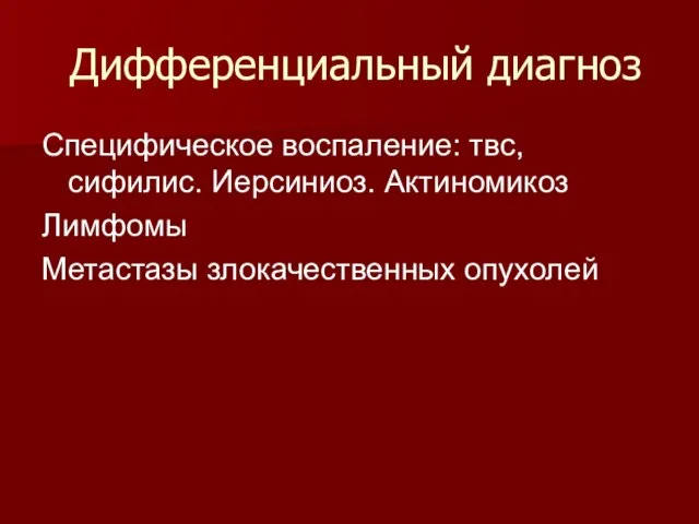 Дифференциальный диагноз Специфическое воспаление: твс, сифилис. Иерсиниоз. Актиномикоз Лимфомы Метастазы злокачественных опухолей