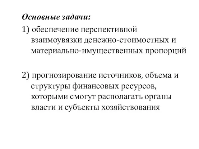 Основные задачи: 1) обеспечение перспективной взаимоувязки денежно-стоимостных и материально-имущественных пропорций 2)