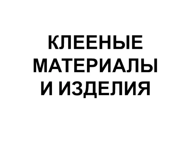 КЛЕЕНЫЕ МАТЕРИАЛЫ И ИЗДЕЛИЯ