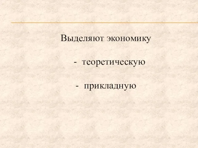 Выделяют экономику - теоретическую - прикладную