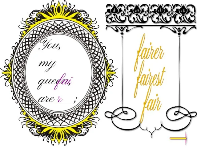 You, my queen, are ___; it is true. fairer fairest fair fair