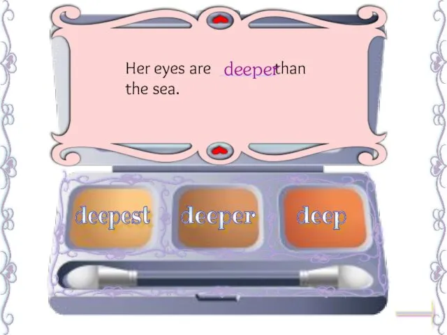 Her eyes are ______than the sea. deeper deepest deep deeper