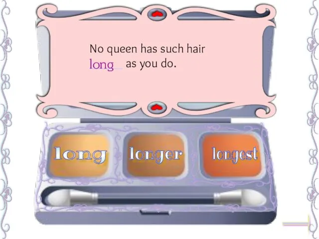 No queen has such hair _____ as you do. long longer longest long