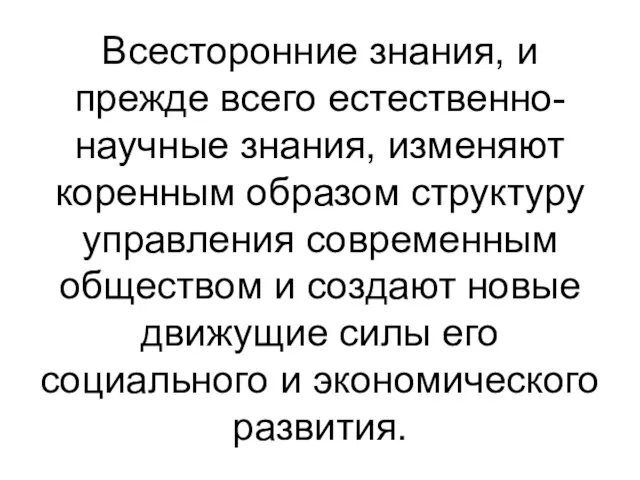 Всесторонние знания, и прежде всего естественно-научные знания, изменяют коренным образом структуру