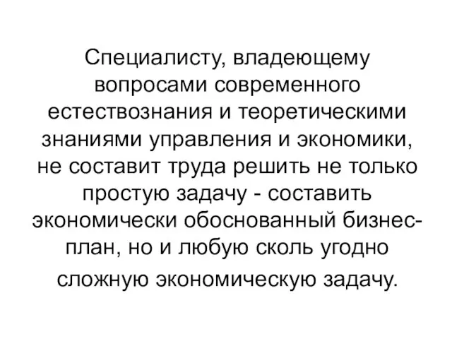 Специалисту, владеющему вопросами современного естествознания и теоретическими знаниями управления и экономики,