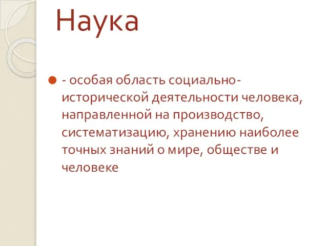 Наука - особая область социально-исторической деятельности человека, направленной на производство, систематизацию,