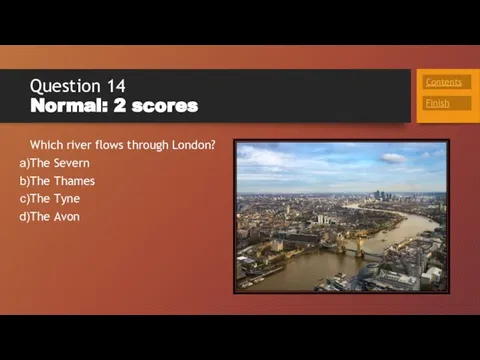 Question 14 Normal: 2 scores Which river flows through London? The