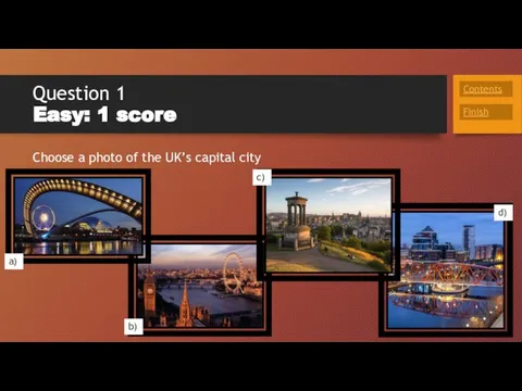 Question 1 Easy: 1 score Choose a photo of the UK’s