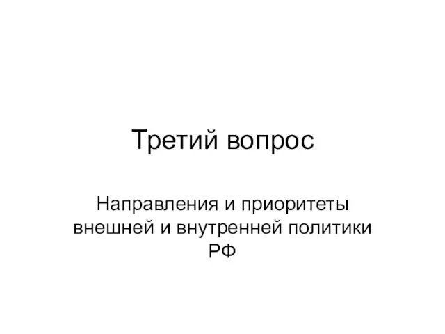 Третий вопрос Направления и приоритеты внешней и внутренней политики РФ