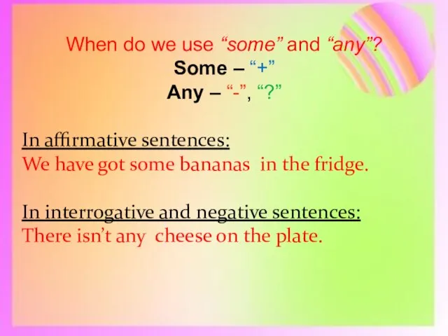 When do we use “some” and “any”? Some – “+” Any