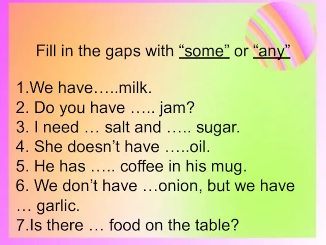 Fill in the gaps with “some” or “any” 1.We have…..milk. 2.